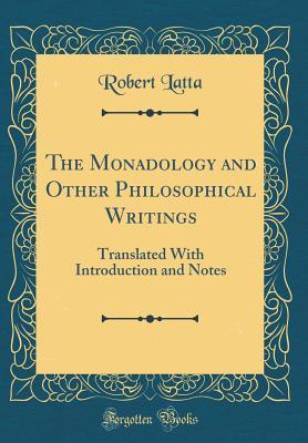 Read Online The Monadology and Other Philosophical Writings: Translated with Introduction and Notes (Classic Reprint) - Robert Latta | PDF