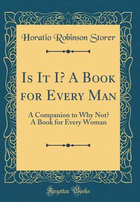 Download Is It I? a Book for Every Man: A Companion to Why Not? a Book for Every Woman (Classic Reprint) - Horatio Robinson Storer file in PDF