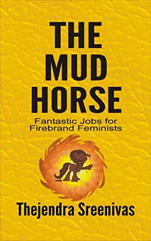 Read Online The Mud Horse: Fantastic Jobs for Firebrand Feminists - Thejendra Sreenivas file in PDF
