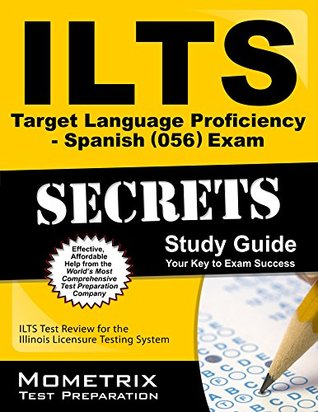 Read Online ILTS Target Language Proficiency - Spanish (056) Exam Secrets Study Guide: ILTS Test Review for the Illinois Licensure Testing System - Ilts Exam Secrets Test Prep Team file in PDF