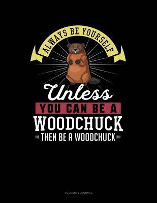 Full Download Always Be Yourself Unless You Can Be a Woodchuck Then Be a Woodchuck: Accounts Journal -  | ePub
