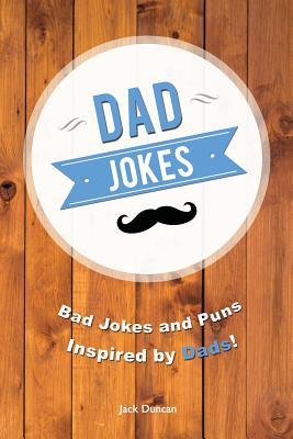Read Online Dad Jokes: Bad Jokes and Puns Inspired by Dads! - Jack Duncan | ePub