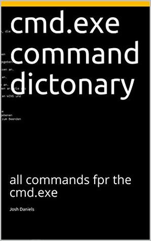 Download cmd.exe command dictonary: all commands fpr the cmd.exe - Josh Daniels file in PDF