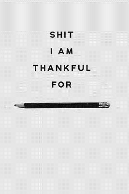 Read Shit I Am Thankful for: Gratitude Journal for Women Men Notebook with Prompt Blank Lined (6 X 9) Small Composition Book Planner Diary Softback Cover -  | PDF