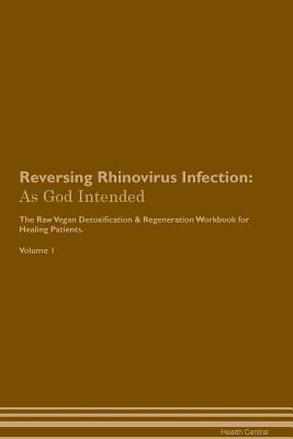 Read Reversing Rhinovirus Infection: As God Intended The Raw Vegan Plant-Based Detoxification & Regeneration Workbook for Healing Patients. Volume 1 - Health Central file in PDF