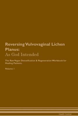 Full Download Reversing Vulvovaginal Lichen Planus: As God Intended The Raw Vegan Plant-Based Detoxification & Regeneration Workbook for Healing Patients. Volume 1 - Health Central file in ePub