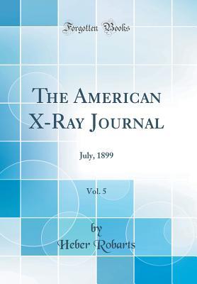 Read Online The American X-Ray Journal, Vol. 5: July, 1899 (Classic Reprint) - Heber Robarts | PDF