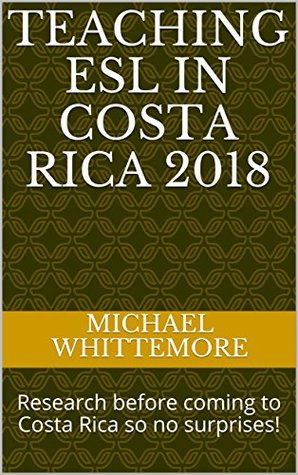 Read Teaching ESL In Costa Rica 2018: Research before coming to Costa Rica so no surprises! - Michael Whittemore file in ePub