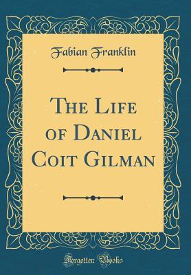 Read The Life of Daniel Coit Gilman (Classic Reprint) - Fabian Franklin | ePub