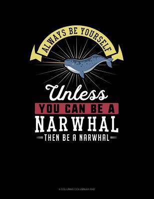 Read Online Always Be Yourself Unless You Can Be a Narwhal Then Be a Narwhal: 6 Columns Columnar Pad -  file in ePub
