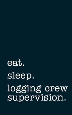 Full Download Eat. Sleep. Logging Crew Supervision. - Lined Notebook: Writing Journal -  | ePub