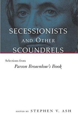 Full Download Secessionists and Other Scoundrels: Selections from Parson Brownlow's Book (Eisenhower Center Studies on War and Peace) - Stephen V Ash file in PDF