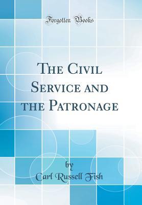 Download The Civil Service and the Patronage (Classic Reprint) - Carl Russell Fish | ePub