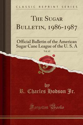 Read The Sugar Bulletin, 1986-1987, Vol. 65: Official Bulletin of the American Sugar Cane League of the U. S. a (Classic Reprint) - R Charles Hodson Jr file in ePub