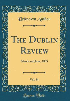 Read The Dublin Review, Vol. 34: March and June, 1853 (Classic Reprint) - Unknown file in PDF