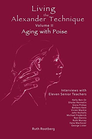 Read Online Living the Alexander Technique, Volume II, Aging with Poise - Ruth Rootberg | PDF