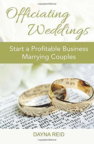 Read Officiating Weddings: Start a Profitable Business Marrying Couples - Dayna Reid file in PDF