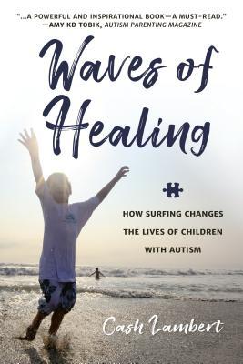 Full Download Waves of Healing: How Surfing Changes the Lives of Children with Autism - Cash Lambert file in ePub