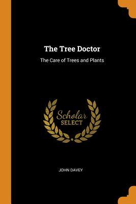 Read The Tree Doctor: The Care of Trees and Plants - John Davey file in ePub