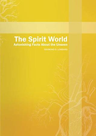 Read Online The Spirit World: Astonishing Facts about the Unseen - Raymond Lombard | PDF