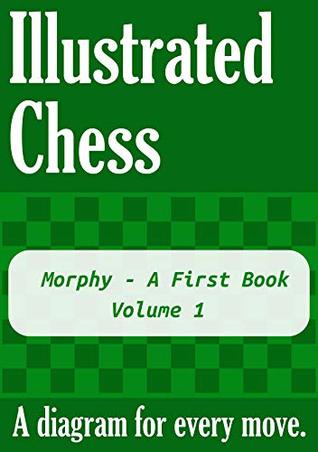 Read Online Morphy - A First Book - Volume 1: Illustrated Chess - A diagram for every move. - Tom Gibson file in PDF