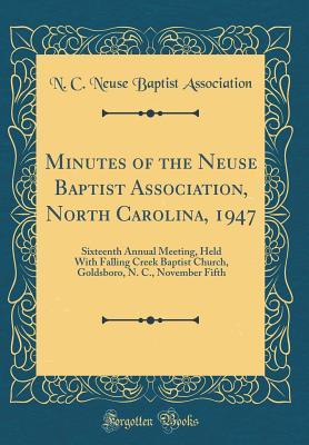 Download Minutes of the Neuse Baptist Association, North Carolina, 1947: Sixteenth Annual Meeting, Held with Falling Creek Baptist Church, Goldsboro, N. C., November Fifth (Classic Reprint) - N C Neuse Baptist Association | PDF