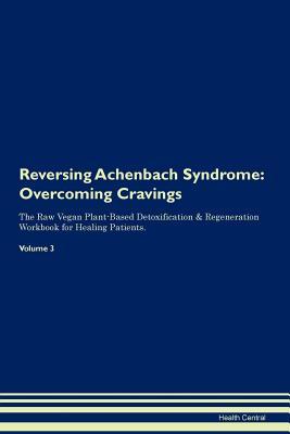 Full Download Reversing Achenbach Syndrome: Overcoming Cravings The Raw Vegan Plant-Based Detoxification & Regeneration Workbook for Healing Patients. Volume 3 - Health Central | ePub