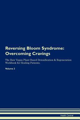 Read Reversing Bloom Syndrome: Overcoming Cravings The Raw Vegan Plant-Based Detoxification & Regeneration Workbook for Healing Patients. Volume 3 - Health Central file in PDF