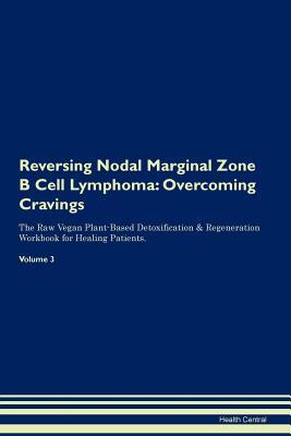 Download Reversing Nodal Marginal Zone B Cell Lymphoma: Overcoming Cravings The Raw Vegan Plant-Based Detoxification & Regeneration Workbook for Healing Patients.Volume 3 - Health Central | ePub