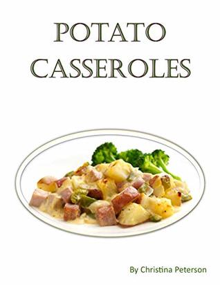 Read Potato Casseroles: Every title has space for notes, Family Casserole recipes, Hash brown, Mashed, Double Baked, Brunches - Christina Peterson | ePub
