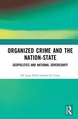 Download Organized Crime and the Nation-State: Geopolitics and National Sovereignty - de Leon Petta Gomes Da Costa | ePub