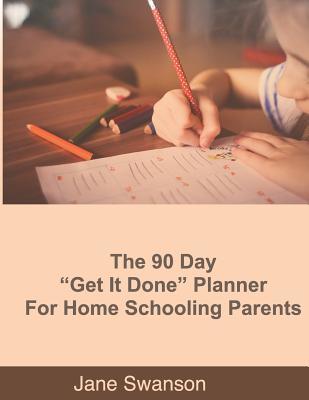 Read Online The 90 Day Get It Done Planner for Home Schooling Parents - Jane Swanson file in PDF