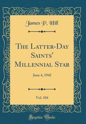 Read Online The Latter-Day Saints' Millennial Star, Vol. 104: June 4, 1942 (Classic Reprint) - James P. Hill file in ePub