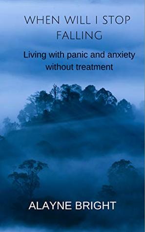 Read Online When Will I Stop Falling: Living with panic and anxiety without treatment - Alayne Bright | ePub