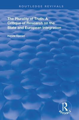 Read Online The Plurality of Truth: A Critique of Research on the State and European Integration - Hanna Ojanen file in PDF