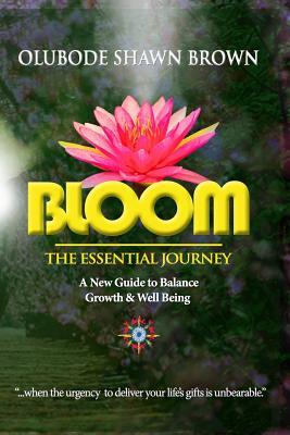Full Download Bloom the Essential Journey: A New Guide to Balance, Growth & Well Being - Olubode Shawn Brown | ePub