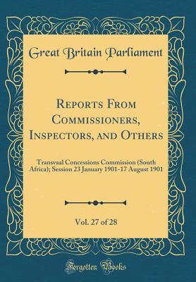 Download Reports from Commissioners, Inspectors, and Others, Vol. 27 of 28: Transvaal Concessions Commission (South Africa); Session 23 January 1901-17 August 1901 (Classic Reprint) - Great Britain Parliament file in ePub