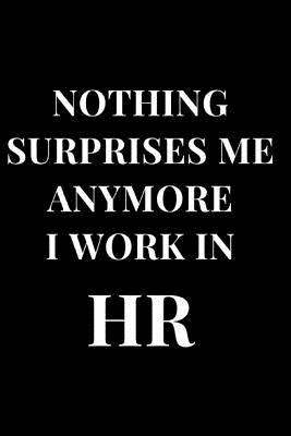 Full Download Nothing Surprises Me Anymore I Work in HR: Black HR Gag Gift Lined Notebook Journal -  file in ePub
