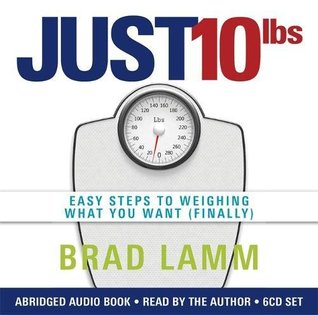 Read Just 10 LBS: Easy Steps to Weighing What You Want (Finally) - Brad Lamm | ePub