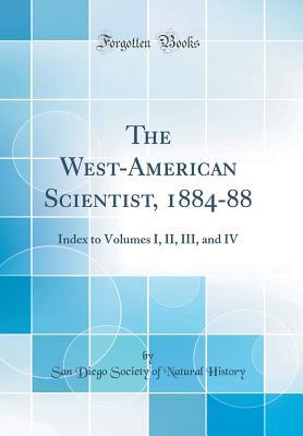 Full Download The West-American Scientist, 1884-88: Index to Volumes I, II, III, and IV (Classic Reprint) - San Diego Society of Natural History | PDF