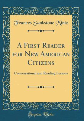Full Download A First Reader for New American Citizens: Conversational and Reading Lessons (Classic Reprint) - Frances Sankstone Mintz | ePub