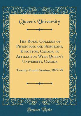 Download The Royal College of Physicians and Surgeons, Kingston, Canada, in Affiliation with Queen's University, Canada: Twenty-Fourth Session, 1877-78 (Classic Reprint) - Queen's University | ePub