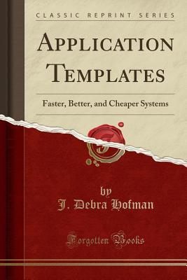 Read Application Templates: Faster, Better, and Cheaper Systems (Classic Reprint) - J Debra Hofman file in ePub