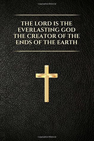 Read The LORD is the Everlasting God, the Creator of the Ends of the Earth: Religious, Spiritual, Motivational, Notebook, Journal, Diary (110 Pages, Blank, 6 x 9) (Religious Notebooks & Journals) -  | PDF
