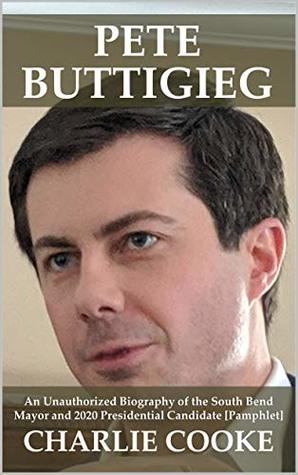 Read Pete Buttigieg: An Unauthorized Biography of the South Bend Mayor and 2020 Presidential Candidate [Pamphlet] - Charlie Cooke file in ePub