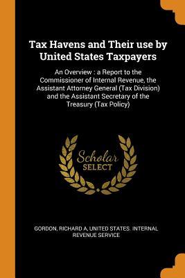 Download Tax Havens and Their Use by United States Taxpayers: An Overview: A Report to the Commissioner of Internal Revenue, the Assistant Attorney General (Tax Division) and the Assistant Secretary of the Treasury (Tax Policy) - Richard A Gordon | ePub