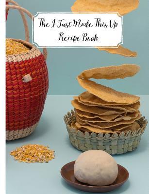 Full Download The I Just Made This Up Recipe Book: Sometimes When You Just Make It Up, It's Amazing! Make Sure You Don't Forget and Jot It Down in This Recipe Journal. - Moonbow press file in ePub