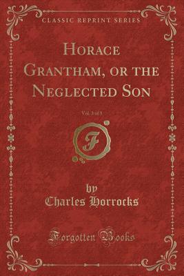 Download Horace Grantham, or the Neglected Son, Vol. 3 of 3 (Classic Reprint) - Charles Horrocks file in ePub