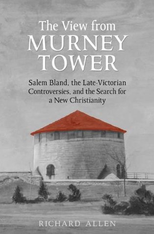 Full Download View From the Murney Tower: Salem Bland, the Late-Victorian Controversies, and the Search for a New Christianity, Volume 1 (Salem Bland: A Canadian Odyssey) - Richard Allen file in PDF