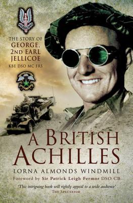 Full Download A British Achilles: The Story of George, 2nd Earl Jellicoe KBE Dso MC Frs - Lorna Almonds Windmill | ePub
